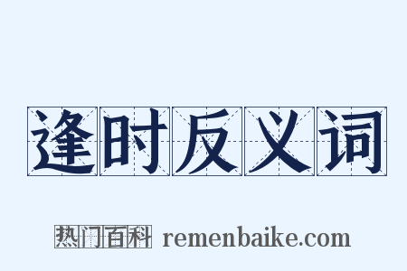 逢时反义词是什么意思的图片